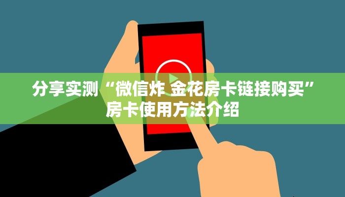 分享实测“微信炸 金花房卡链接购买”房卡使用方法介绍