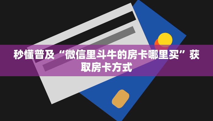 秒懂普及“微信里斗牛的房卡哪里买”获取房卡方式
