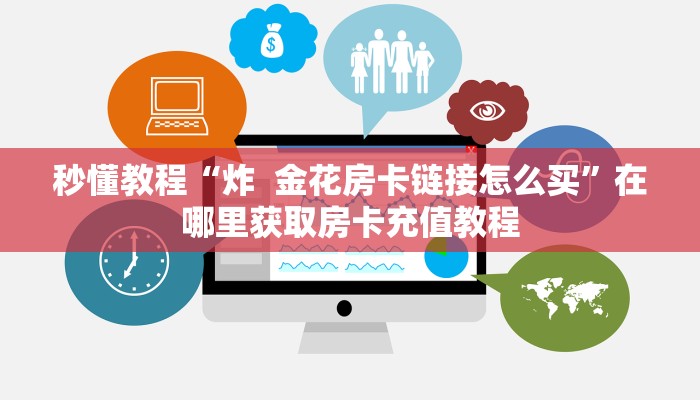秒懂教程“炸  金花房卡链接怎么买”在哪里获取房卡充值教程