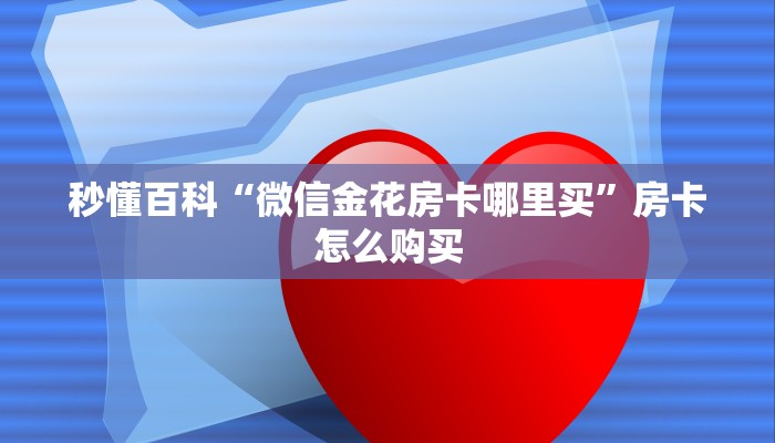 秒懂百科“微信金花房卡哪里买”房卡怎么购买